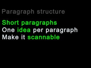 Paragraph structure
One idea per paragraph
Short paragraphs
Make it scannable
 