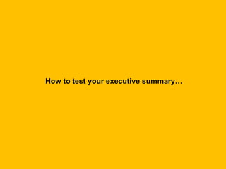 How to test your executive summary…
 
