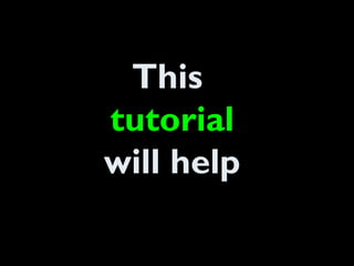 This
tutorial
will help
 