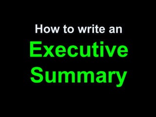How to write an
Executive
Summary
 