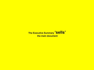 The Executive Summary ‘sells’
the main document
 