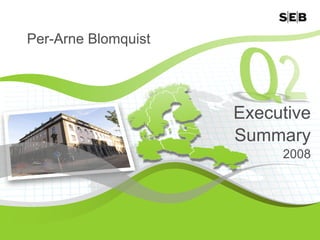 Per-Arne Blomquist




                     Executive
                     Summary
                          2008




                                 1
 