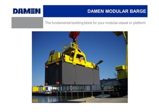 DAMEN MODULAR BARGE

The fundamental building block for your modular vessel or platform
 