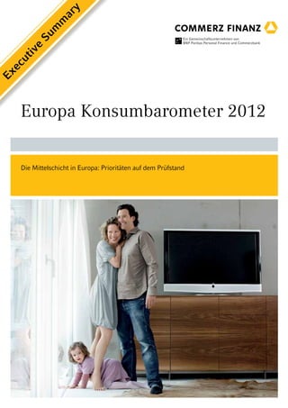 y
                 ar
              m
            m
         Su
      e
    iv
    ut
  ec
Ex




    Europa Konsumbarometer 2012


    Die Mittelschicht in Europa: Prioritäten auf dem Prüfstand
 