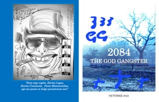 ARCH
OCTOBER 2022
2084
THE GOD GANGSTER
“Sum ergo cogito. Hortos Logos,
Hortos Coscientia. Pater Misericordiae,
ego me pento et dolgo peccatorum mei”
 