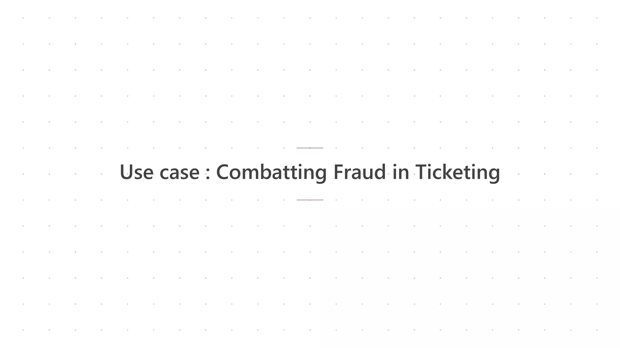 Use case : Combatting Fraud in Ticketing
 