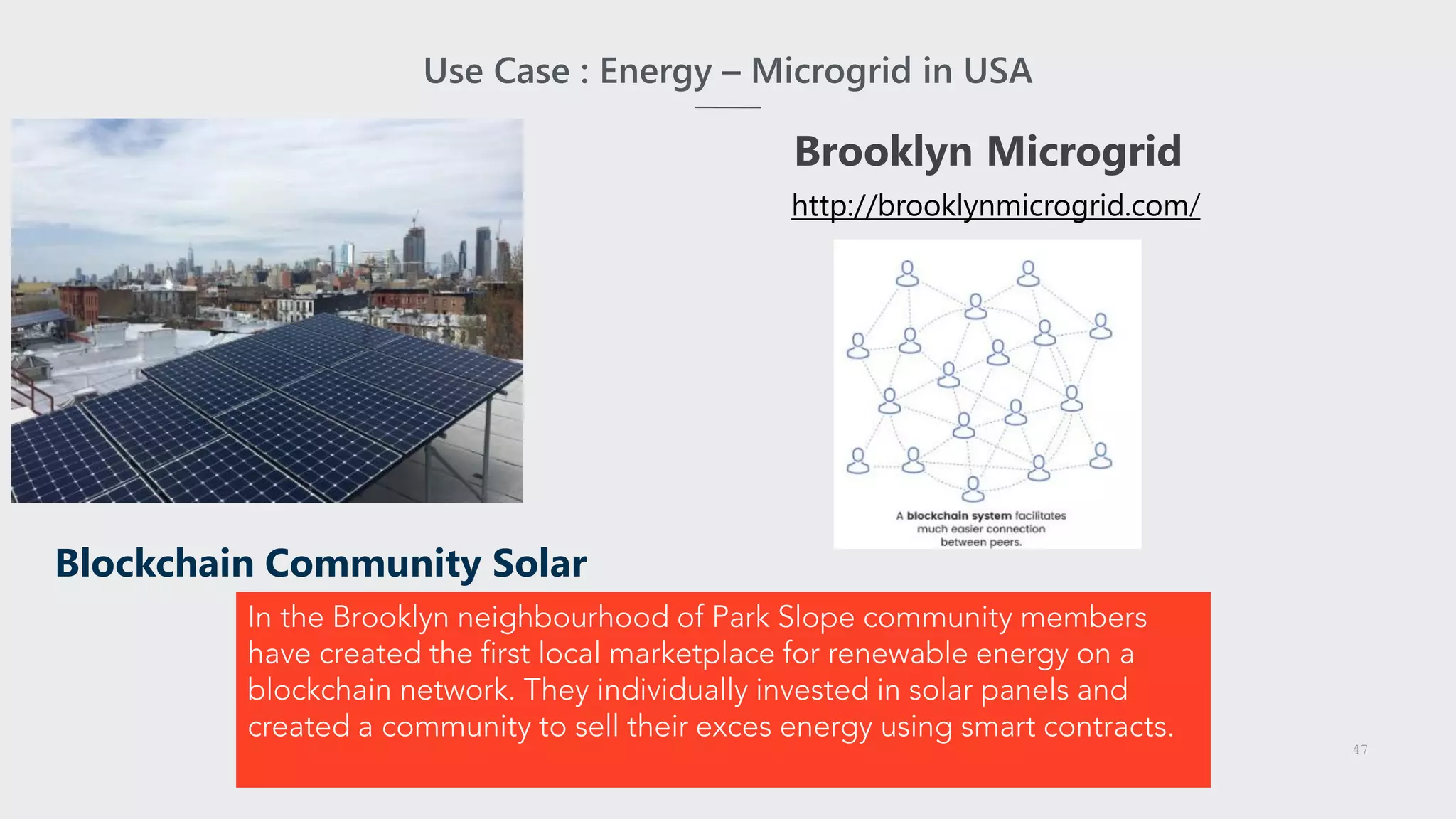 ©copyright 2017
47
Blockchain Community Solar
Brooklyn Microgrid
http://brooklynmicrogrid.com
Use Case : Energy – Microgrid in USA
47
 