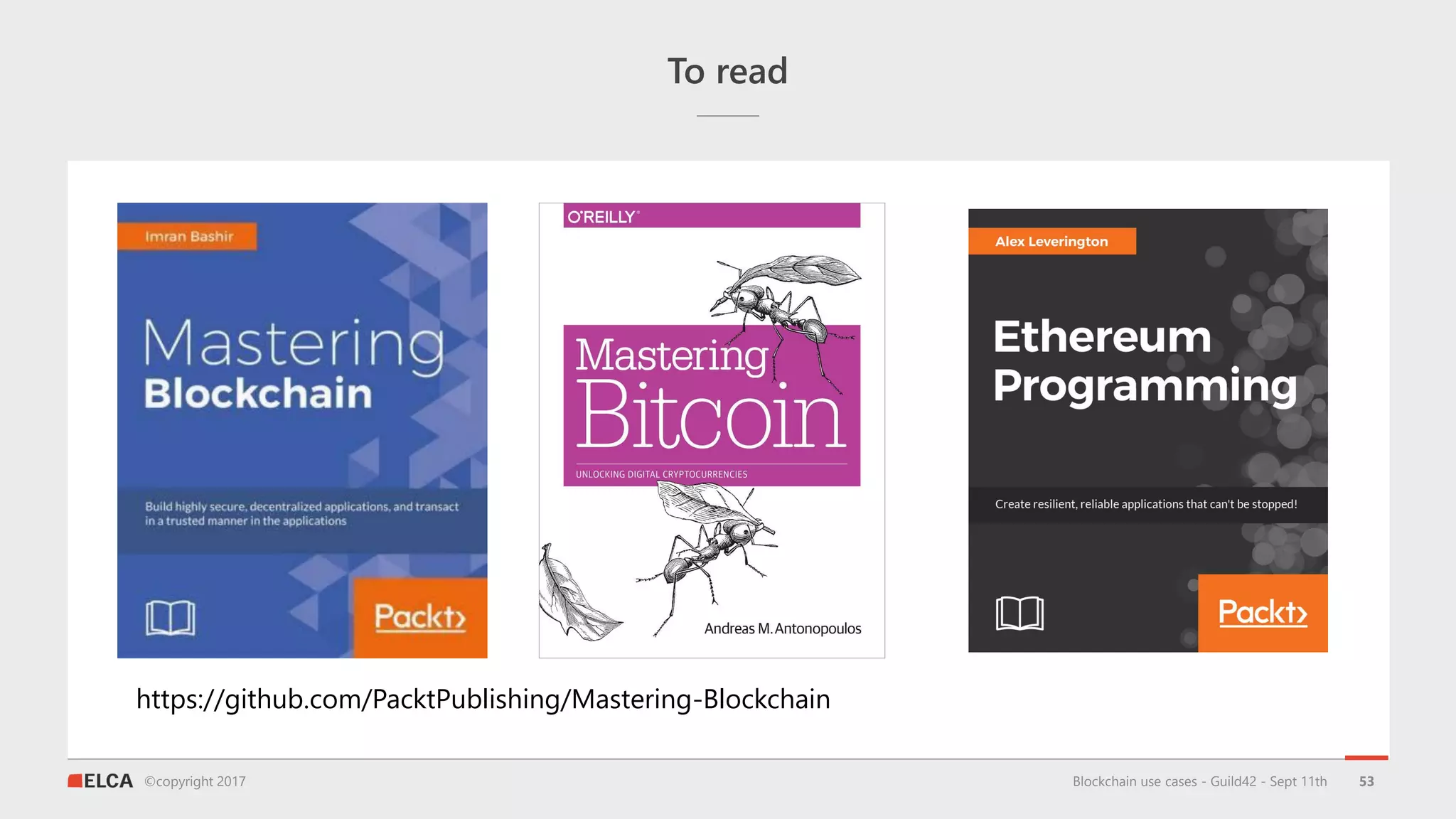 ©copyright 2017
To read
https://github.com/PacktPublishing/Mastering-Blockchain
Blockchain use cases - Guild42 - Sept 11th 53
 