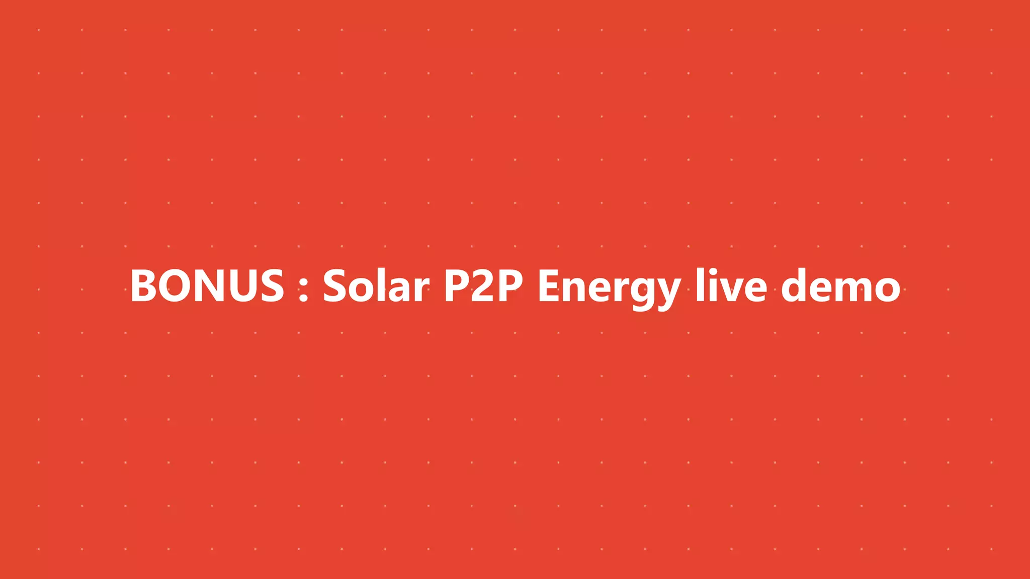BONUS : Solar P2P Energy live demo
 