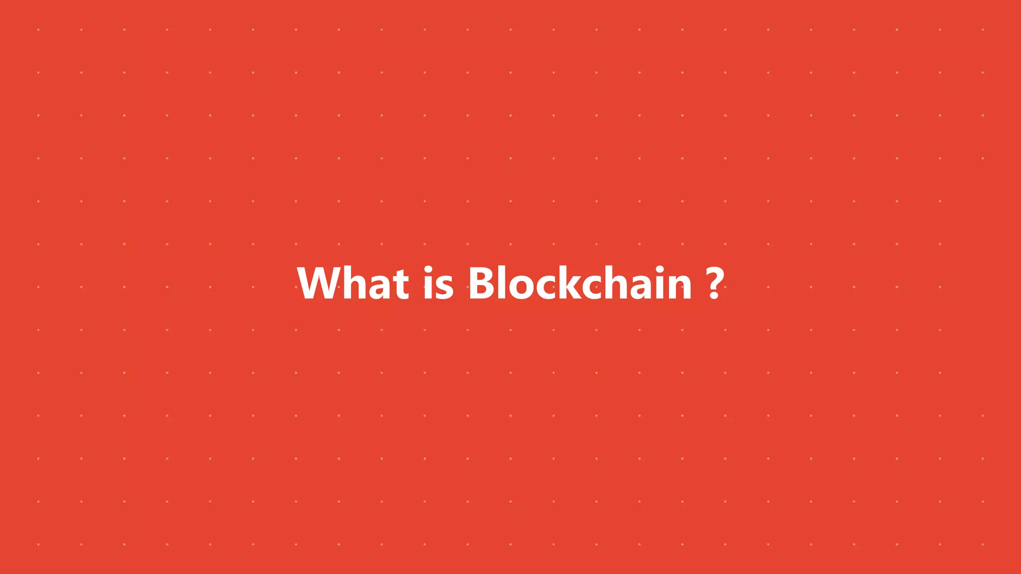 What is Blockchain ?
 