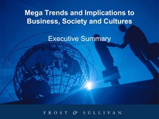Mega Trends and Implications to
Business, Society and Cultures
Executive Summary
 