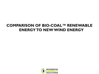 COMPARISON OF BIO-COAL™ RENEWABLE
ENERGYTO NEW WIND ENERGY
 