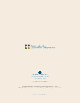 07	 Relatório de Impacto 2012
www.aspeninstitute.org/ande
Produzido pela Aspen Network of Development Entrepreneurs © 2013.
Obrigado a todos os membros que enviaram descrições, dados e fotos para este relatório.
Foto de capa da TechnoServe
 