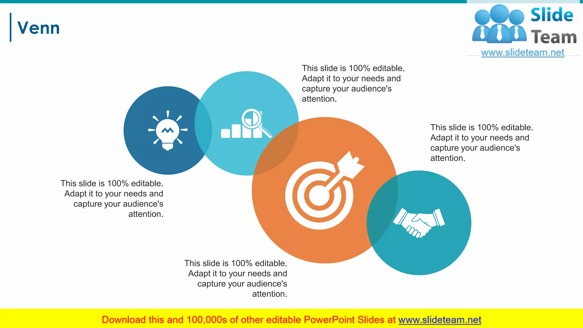 Venn
28
This slide is 100% editable.
Adapt it to your needs and
capture your audience's
attention.
This slide is 100% editable.
Adapt it to your needs and
capture your audience's
attention.
This slide is 100% editable.
Adapt it to your needs and
capture your audience's
attention.
This slide is 100% editable.
Adapt it to your needs and
capture your audience's
attention.
 