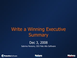 Write a Winning Executive Summary Dec 3, 2008 Sabrina Parsons, CEO Palo Alto Software 
