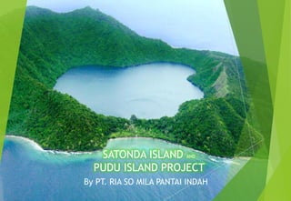 SATONDA ISLAND AND
PUDU ISLAND PROJECT
By PT. RIA SO MILA PANTAI INDAH
 