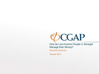 How do Low-Income People in Senegal
Manage their Money?
Executive Summary
October 2013

 