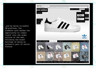 _and by being re-usable
off-platform, the
elements give adidas the
opportunity to insert
itself into the wider
culture of the web,
following the brand
heritage of being an
authentic part of social
history
 