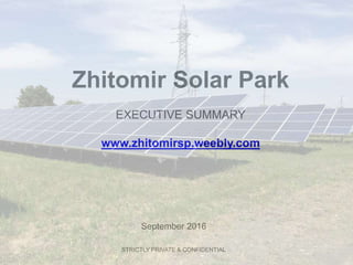 Zhitomir Solar Park
EXECUTIVE SUMMARY
www.zhitomirsp.weebly.com
September 2016
STRICTLY PRIVATE & CONFIDENTIAL
 