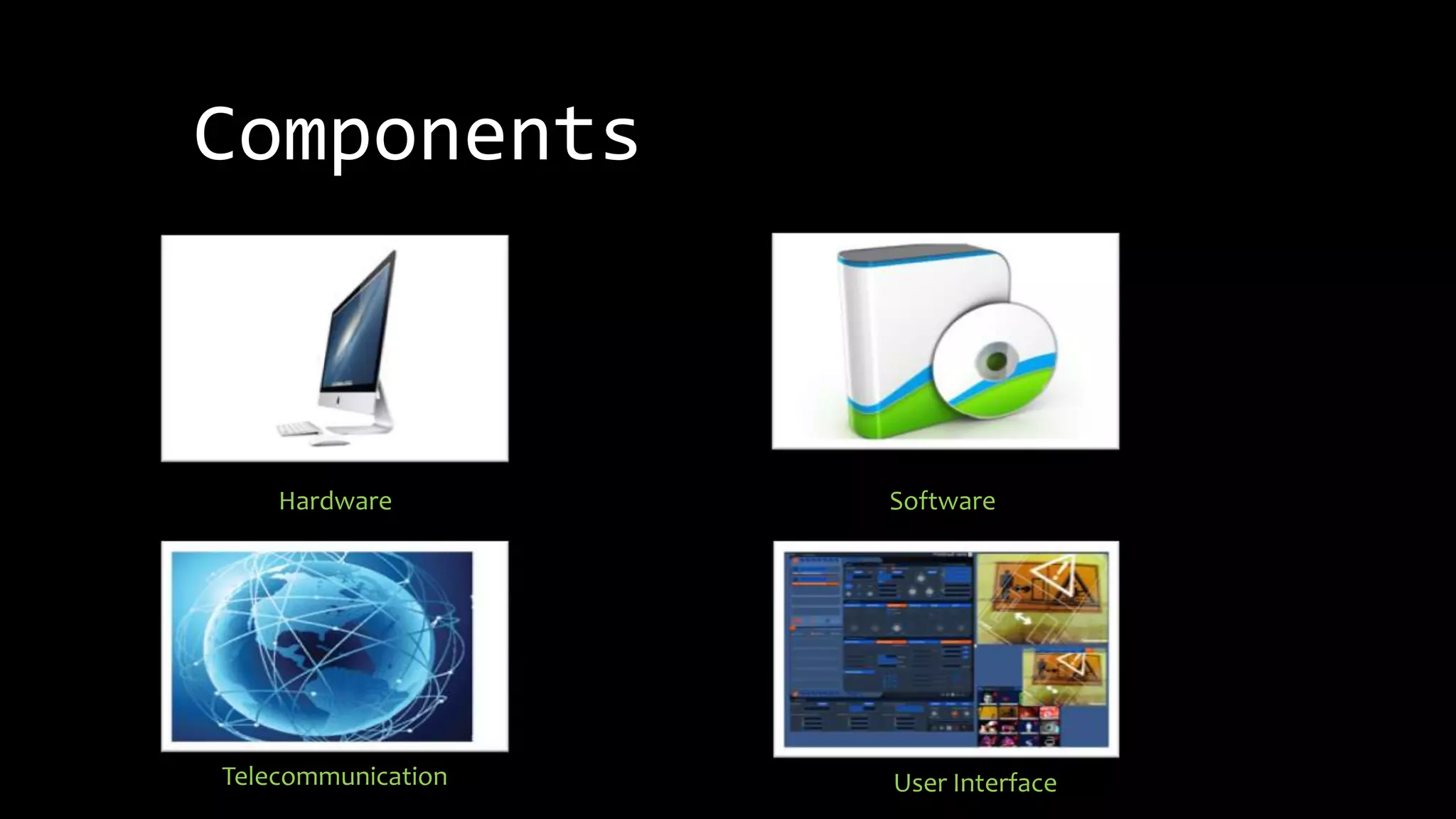 Components
Hardware Software
User InterfaceTelecommunication
 