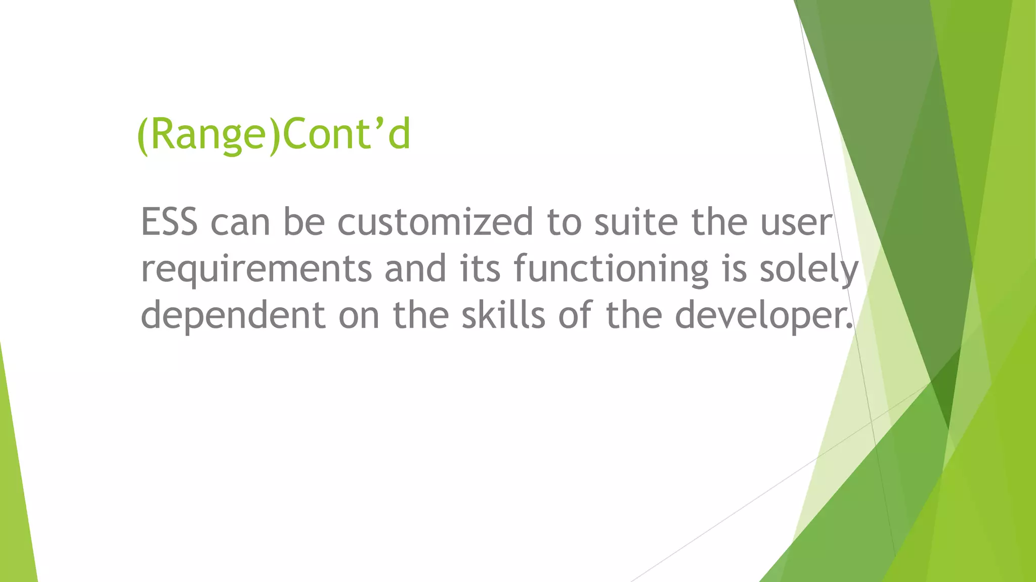 (Range)Cont’d
ESS can be customized to suite the user
requirements and its functioning is solely
dependent on the skills of the developer.
 