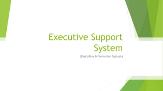 Executive Support
System
(Executive Information System)
 
