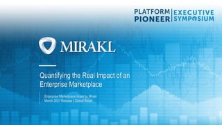 Quantifying the Real Impact of an
Enterprise Marketplace
Enterprise Marketplace Index by Mirakl
March 2021 Release | Global Retail
 