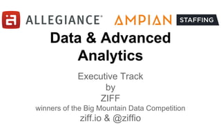 Data & Advanced
Analytics
Executive Track
by
ZIFF
winners of the Big Mountain Data Competition
ziff.io & @ziffio
Sponsors
 