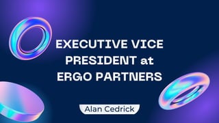 EXECUTIVE VICE
PRESIDENT at
ERGO PARTNERS
Alan Cedrick
 