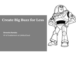 Create Big Buzz for Less


Shreesha Ramdas
VP of Enablement at CallidusCloud
 