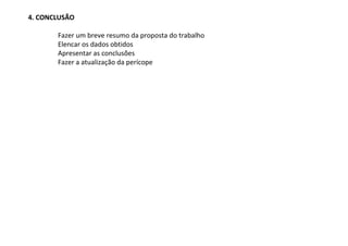 4. CONCLUSÃO

       Fazer um breve resumo da proposta do trabalho
       Elencar os dados obtidos
       Apresentar as conclusões
       Fazer a atualização da perícope
 