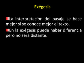 Exégesis La interpretaci ón del pasaje se hace mejor si se conoce mejor el texto.  En la exégesis puede haber diferencia pero no será distante. 