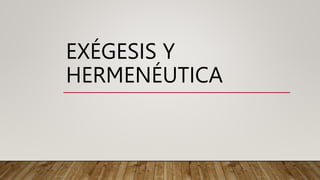 EXÉGESIS Y
HERMENÉUTICA
 