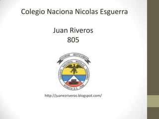 Juan Riveros
805
Colegio Naciona Nicolas Esguerra
http://juanezriveros.blogspot.com/
 