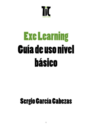 Exe Learning
Guía de uso nivel
     básico


Sergio García Cabezas

          1
 