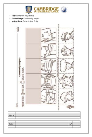 Name
Date N°
Topic: Different ways to live
Guided stage: Community helpers
Instructions: Cut and glue. Color