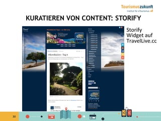 30
KURATIEREN VON CONTENT: STORIFY
Storify	
  
Widget	
  auf	
  
TravelLive.cc	
  
 