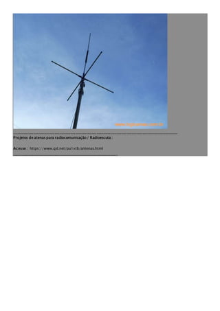 _____________________________________________________________________________________________
Projetos de atenas para radiocomunicação / Radioescuta :
Acesse : https://www.qsl.net/pu1xtb/antenas.html
___________________________________________________________
 
