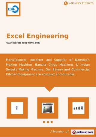 +91-9953352678

Excel Engineering
www.exelfoodequipments.com

Manufacturer, exporter and supplier of Namkeen
Making Machine, Banana Chips Machines & Indian
Sweets Making Machine. Our Bakery and Commercial
Kitchen Equipment are compact and durable.

A Member of

 
