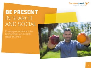 BE PRESENT
IN SEARCH
AND SOCIAL
Display your restaurant the
best possible on multiple
digital channels
16
 