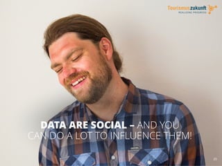 20
DATA ARE SOCIAL – AND YOU
CAN DO A LOT TO INFLUENCE THEM!
 