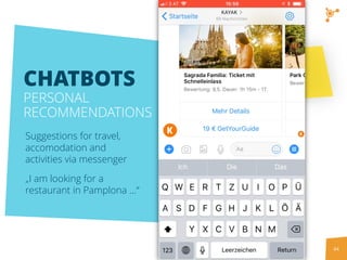 44
CHATBOTS
PERSONAL
RECOMMENDATIONS
Suggestions for travel,
accomodation and
activities via messenger
„I am looking for a...