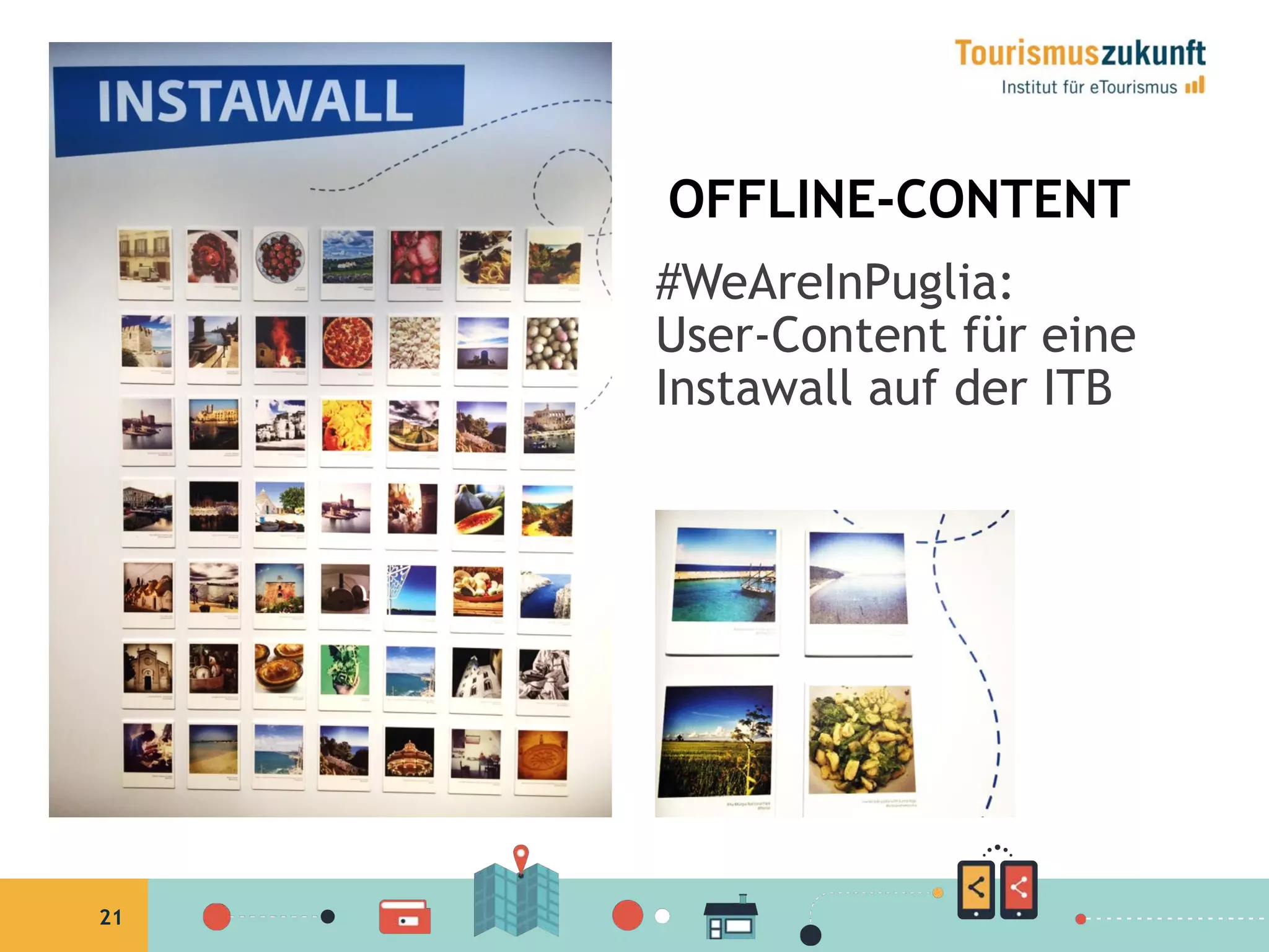 21
OFFLINE-CONTENT
#WeAreInPuglia:
User-Content für eine
Instawall auf der ITB
 