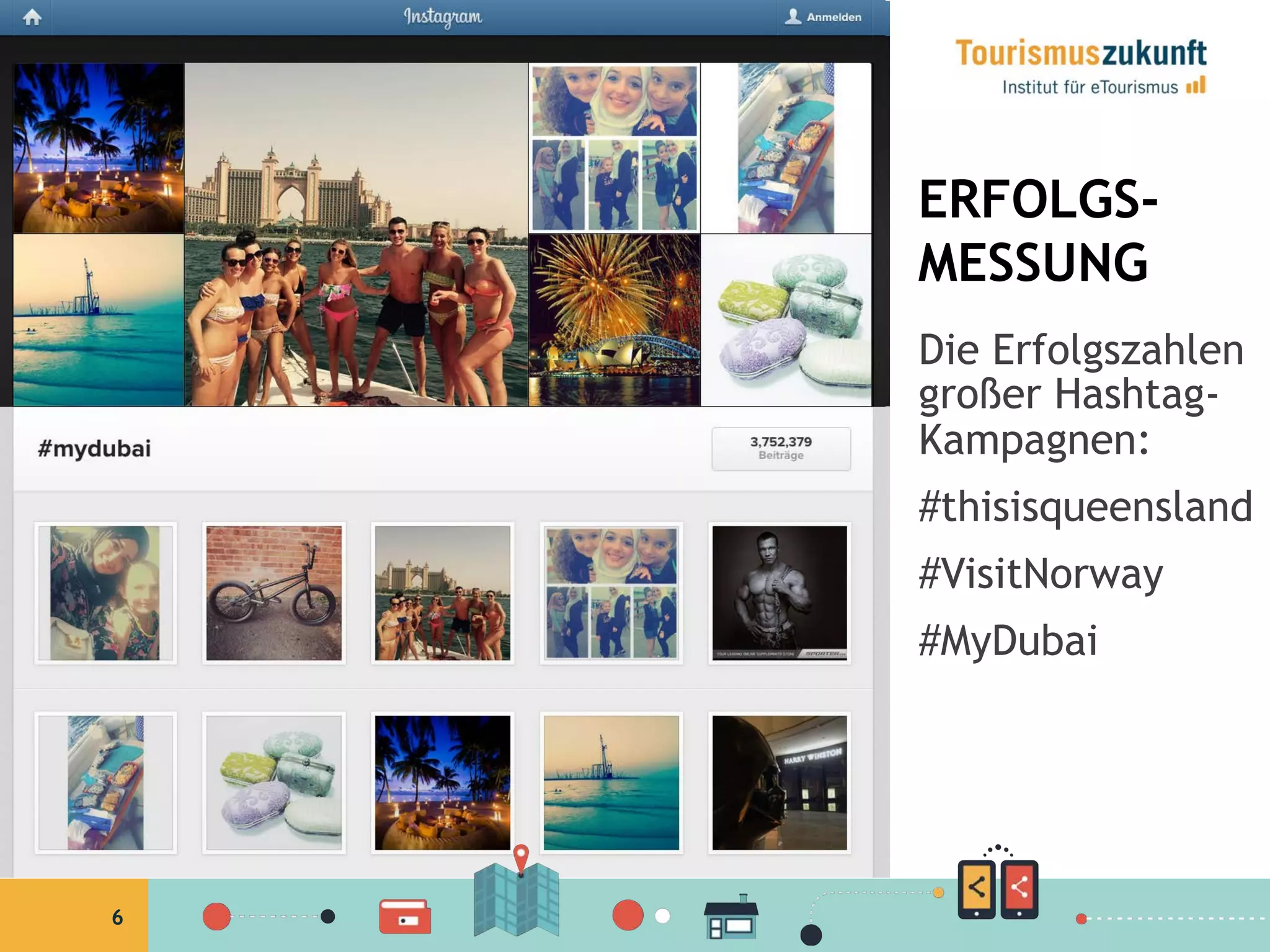 6
ERFOLGS-
MESSUNG
Die Erfolgszahlen
großer Hashtag-
Kampagnen:
#thisisqueensland
#VisitNorway
#MyDubai
 