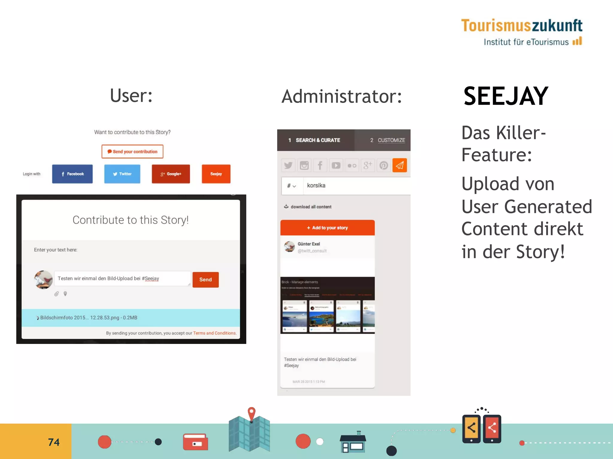 74
SEEJAY
Das Killer-
Feature:
Upload von
User Generated
Content direkt
in der Story!
User: Administrator:
 