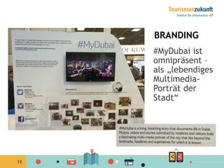 12
BRANDING
#MyDubai ist
omnipräsent –
als „lebendiges
Multimedia-
Porträt der
Stadt“
 