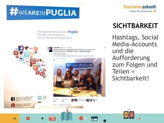 16
SICHTBARKEIT
Hashtags, Social
Media-Accounts
und die
Aufforderung
zum Folgen und
Teilen =
Sichtbarkeit!
 