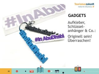 20
GADGETS
Aufkleber,
Schlüssel-
anhänger & Co.:
Originell sein!
Überraschen!
 