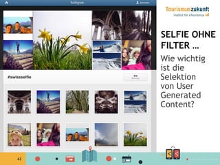 42
SELFIE OHNE
FILTER …
Wie wichtig
ist die
Selektion
von User
Generated
Content?
 