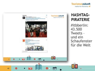 43
HASHTAG-
PIRATERIE
#itbberlin:
43.500
Tweets –
und ein
Schaufenster
für die Welt
 